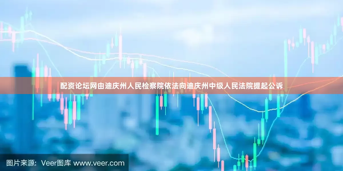 配资论坛网由迪庆州人民检察院依法向迪庆州中级人民法院提起公诉