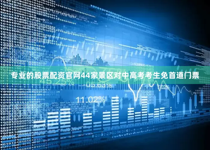 专业的股票配资官网44家景区对中高考考生免首道门票