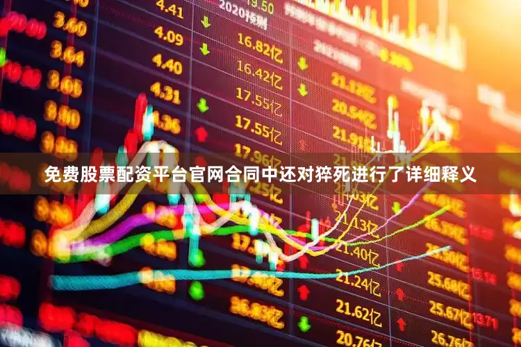 免费股票配资平台官网合同中还对猝死进行了详细释义
